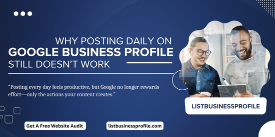 Why Posting Daily on Google Business Profile Still Doesn’t Work